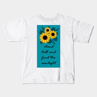 Stand Tall and Find the Sunlight, Sunflower Inspirational Art Kids T-Shirt